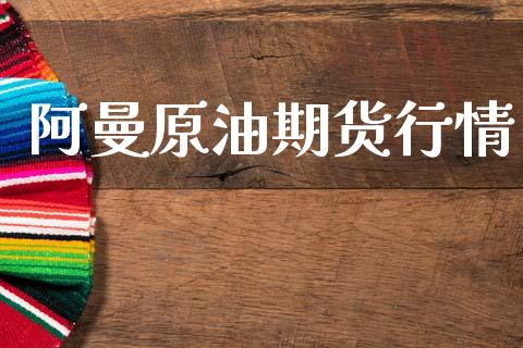 阿曼原油期货行情_https://www.kuaijiepai.net_期货在线_第1张