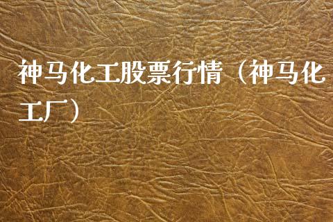 神马化工股票行情（神马化工厂）_https://www.kuaijiepai.net_国际股建_第1张