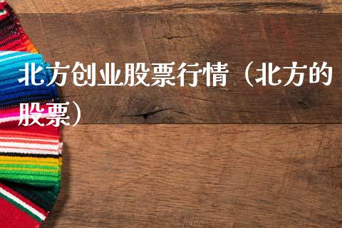 北方创业股票行情（北方的股票）_https://www.kuaijiepai.net_股票理论_第1张