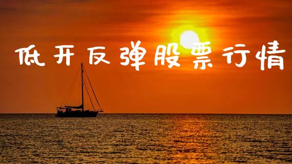 低开反弹股票行情_https://www.kuaijiepai.net_国际股建_第1张