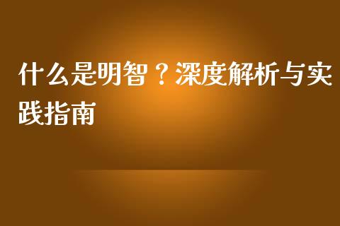什么是明智？深度解析与实践指南_https://www.kuaijiepai.net_股票理论_第1张