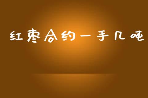 红枣合约一手几吨_https://www.kuaijiepai.net_股票理论_第1张