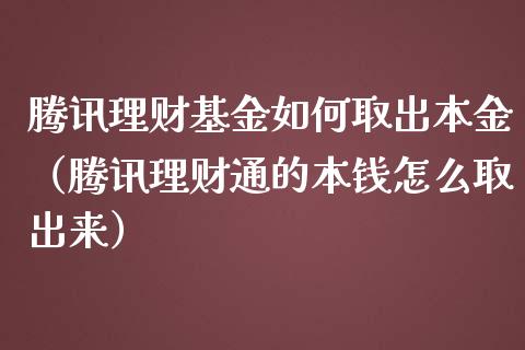 腾讯理财基金如何取出本金（腾讯理财通的本钱怎么取出来）_https://www.kuaijiepai.net_投资理财_第1张