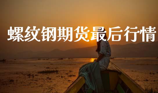 螺纹钢期货最后行情_https://www.kuaijiepai.net_国际期货_第1张
