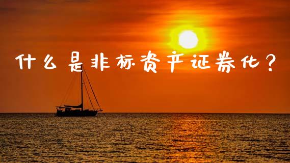 什么是非标资产证券化？_https://www.kuaijiepai.net_国际期货_第1张