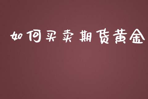 如何买卖期货黄金_https://www.kuaijiepai.net_期货资讯_第1张