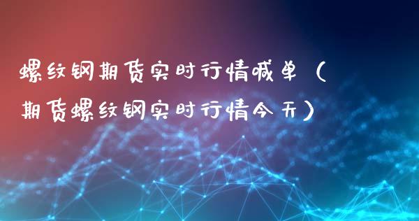 螺纹钢期货实时行情喊单（期货螺纹钢实时行情今天）_https://www.kuaijiepai.net_期货在线_第1张