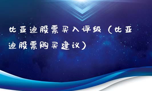 比亚迪股票买入评级（比亚迪股票购买建议）_https://www.kuaijiepai.net_国际股建_第1张