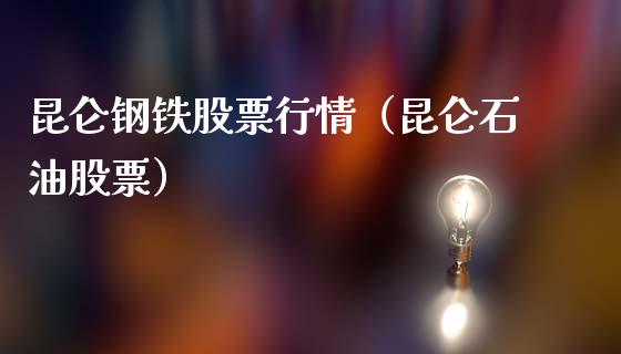 昆仑钢铁股票行情（昆仑石油股票）_https://www.kuaijiepai.net_新股新闻_第1张