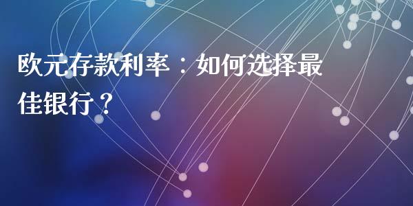 欧元存款利率：如何选择最佳银行？_https://www.kuaijiepai.net_新股新闻_第1张