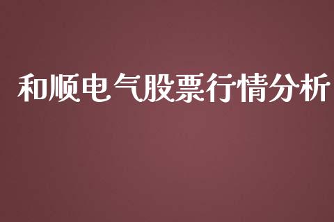 和顺电气股票行情分析_https://www.kuaijiepai.net_国际股建_第1张