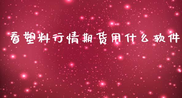 看塑料行情期货用什么软件_https://www.kuaijiepai.net_期货在线_第1张