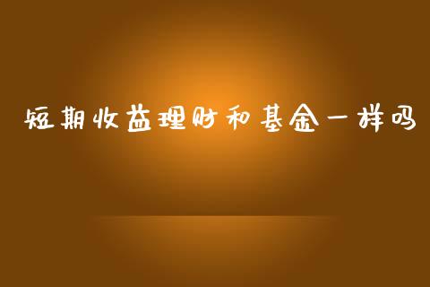 短期收益理财和基金一样吗_https://www.kuaijiepai.net_期货理财_第1张