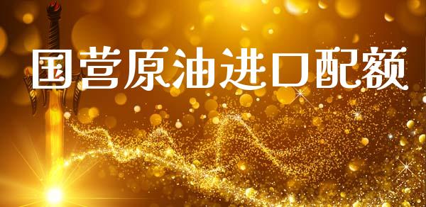 国营原油进口配额_https://www.kuaijiepai.net_期货在线_第1张