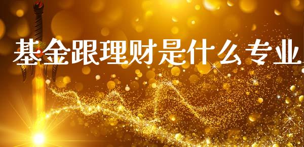 基金跟理财是什么专业_https://www.kuaijiepai.net_投资理财_第1张
