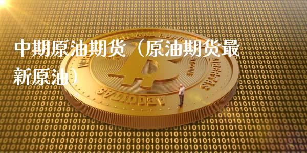 中期原油期货（原油期货最新原油）_https://www.kuaijiepai.net_期货资讯_第1张