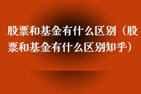 股票和基金有什么区别（股票和基金有什么区别知乎）_https://www.kuaijiepai.net_投资理财_第1张