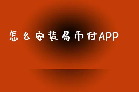 怎么安装易币付APP_https://www.kuaijiepai.net_期货在线_第1张