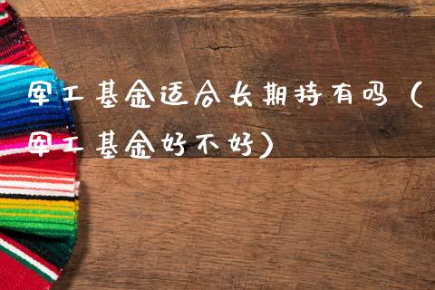军工基金适合长期持有吗（军工基金好不好）_https://www.kuaijiepai.net_期货理财_第1张