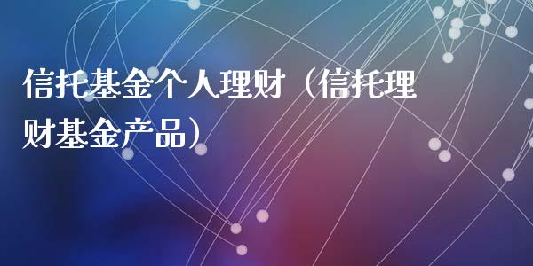 信托基金个人理财（信托理财基金产品）_https://www.kuaijiepai.net_投资理财_第1张