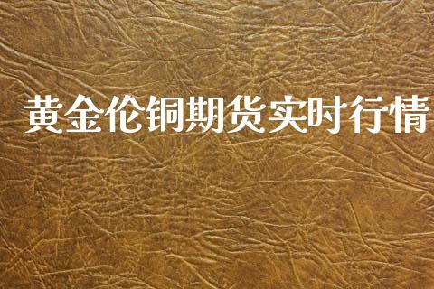 黄金伦铜期货实时行情_https://www.kuaijiepai.net_期货资讯_第1张