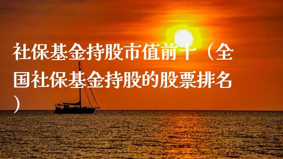 社保基金持股市值前十（全国社保基金持股的股票排名）_https://www.kuaijiepai.net_投资理财_第1张