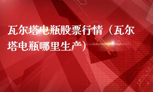 瓦尔塔电瓶股票行情（瓦尔塔电瓶哪里生产）_https://www.kuaijiepai.net_新股新闻_第1张