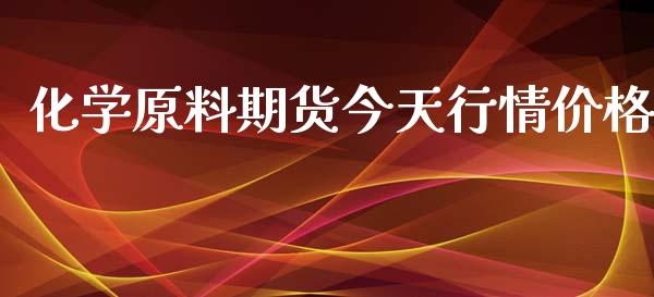 化学原料期货今天行情价格_https://www.kuaijiepai.net_期货资讯_第1张