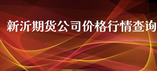 新沂期货公司价格行情查询_https://www.kuaijiepai.net_国际期货_第1张