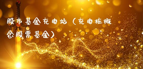 股市基金充电站（充电桩概念股票基金）_https://www.kuaijiepai.net_投资理财_第1张