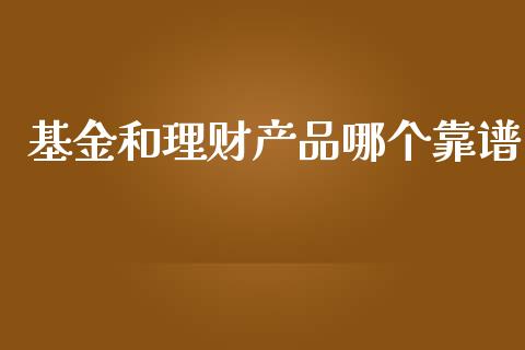 基金和理财产品哪个靠谱_https://www.kuaijiepai.net_期货理财_第1张