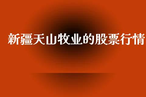 新疆天山牧业的股票行情_https://www.kuaijiepai.net_国际股建_第1张