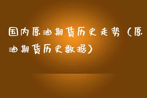国内原油期货历史走势（原油期货历史数据）_https://www.kuaijiepai.net_期货资讯_第1张