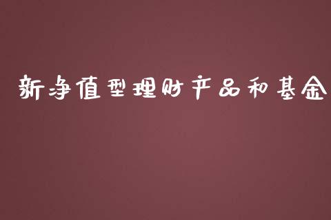新净值型理财产品和基金_https://www.kuaijiepai.net_投资理财_第1张
