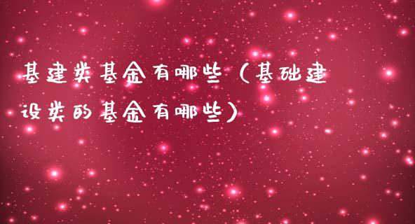 基建类基金有哪些（基础建设类的基金有哪些）_https://www.kuaijiepai.net_期货理财_第1张