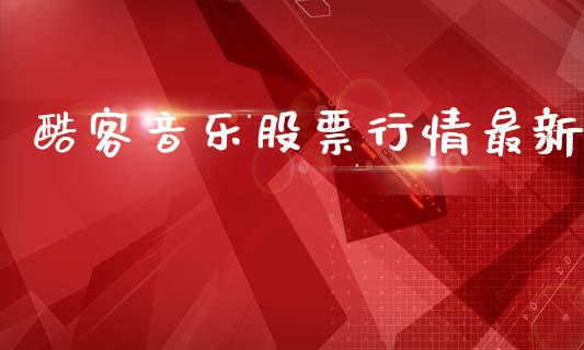 酷客音乐股票行情最新_https://www.kuaijiepai.net_股票理论_第1张