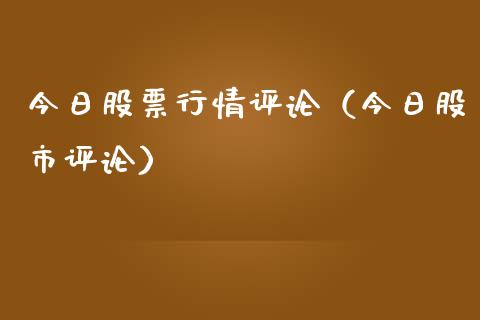 今日股票行情评论（今日股市评论）_https://www.kuaijiepai.net_国际股建_第1张
