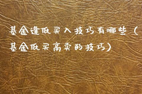 基金逢低买入技巧有哪些（基金低买高卖的技巧）_https://www.kuaijiepai.net_投资理财_第1张