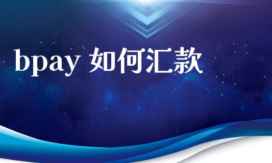 bpay 如何汇款_https://www.kuaijiepai.net_期货理财_第1张