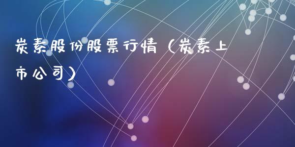 炭素股份股票行情（炭素上市公司）_https://www.kuaijiepai.net_国际股建_第1张