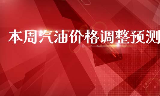 本周汽油价格调整预测_https://www.kuaijiepai.net_期货在线_第1张