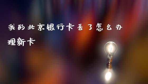 我的北京银行卡丢了怎么办理新卡_https://www.kuaijiepai.net_期货理财_第1张