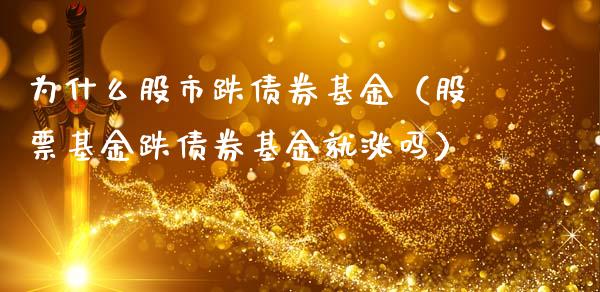 为什么股市跌债券基金（股票基金跌债券基金就涨吗）_https://www.kuaijiepai.net_投资理财_第1张
