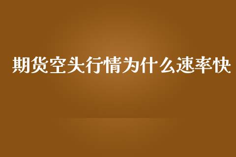 期货空头行情为什么速率快_https://www.kuaijiepai.net_期货在线_第1张
