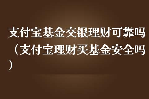 支付宝基金交银理财可靠吗（支付宝理财买基金安全吗）_https://www.kuaijiepai.net_投资理财_第1张