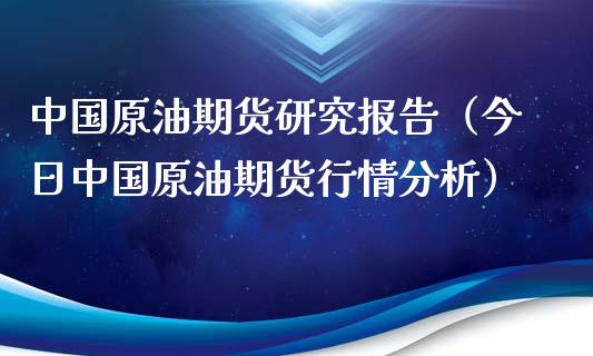 中国原油期货研究报告（今日中国原油期货行情分析）_https://www.kuaijiepai.net_国际期货_第1张