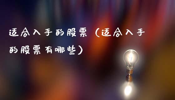 适合入手的股票（适合入手的股票有哪些）_https://www.kuaijiepai.net_国际股建_第1张