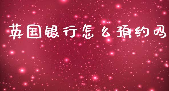 英国银行怎么预约吗_https://www.kuaijiepai.net_投资理财_第1张