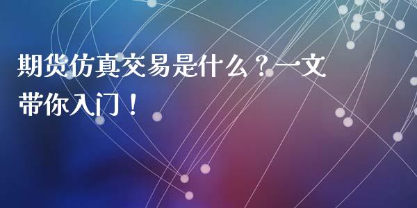 期货仿真交易是什么？一文带你入门！_https://www.kuaijiepai.net_股票理论_第1张