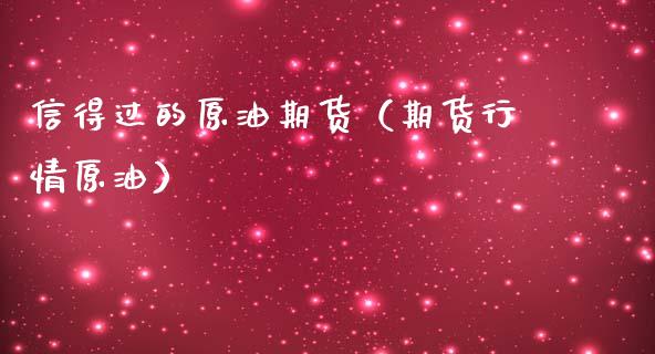 信得过的原油期货（期货行情原油）_https://www.kuaijiepai.net_国际期货_第1张